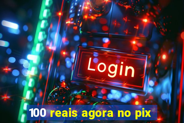 100 reais agora no pix